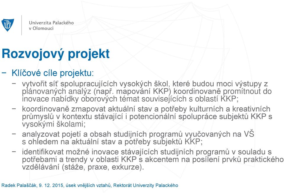 průmyslů v kontextu stávající i potencionální spolupráce subjektů KKP s vysokými školami; analyzovat pojetí a obsah studijních programů vyučovaných na VŠ s ohledem na