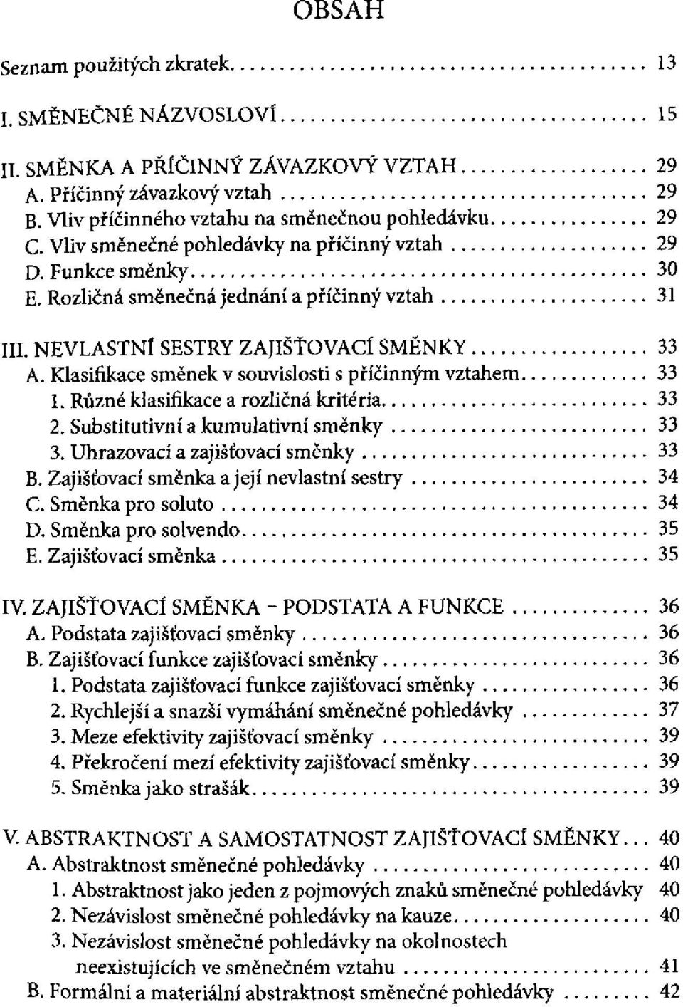 Substitutive a kumulativní směnky 3. Uhrazovací a B. Zajišťovací směnka a její nevlastní sestry C. Směnka pro soluto D. Směnka pro solvendo E. Zajišťovací směnka IV.