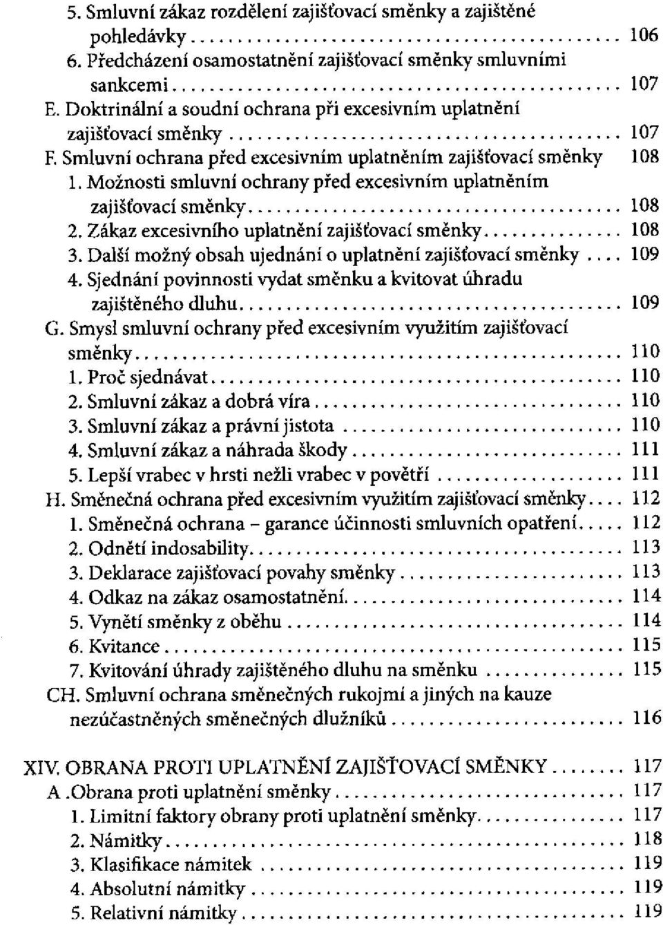 Sjednání povinnosti vydat směnku a kvitovat úhradu zajištěného dluhu G. Smysl smluvní ochrany před excesivním využitím zajišťovací směnky 1. Proč sjednávat 2. Smluvní zákaz a dobrá víra 3.