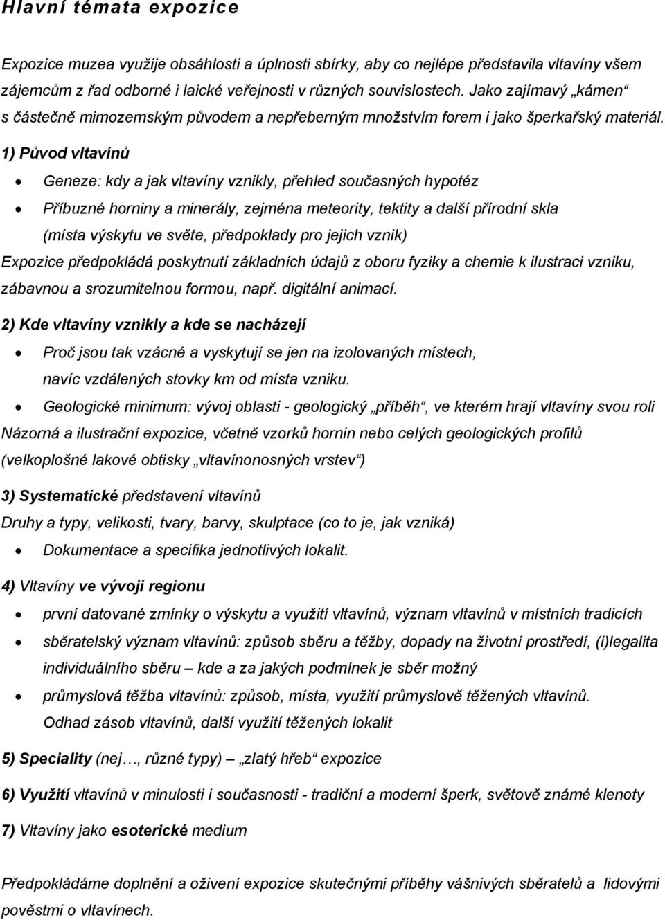 1) Původ vltavínů Geneze: kdy a jak vltavíny vznikly, přehled současných hypotéz Příbuzné horniny a minerály, zejména meteority, tektity a další přírodní skla (místa výskytu ve světe, předpoklady pro