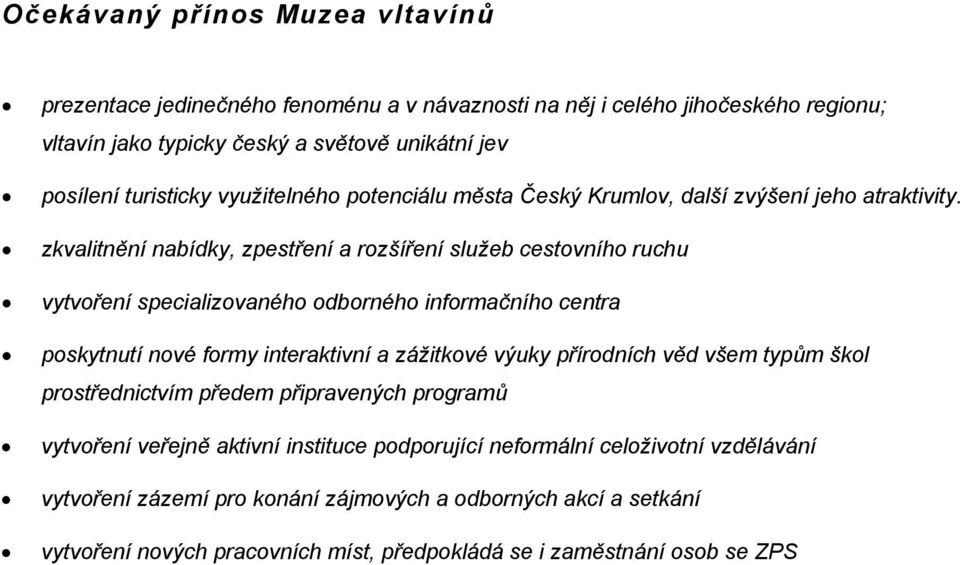 zkvalitnění nabídky, zpestření a rozšíření služeb cestovního ruchu vytvoření specializovaného odborného informačního centra poskytnutí nové formy interaktivní a zážitkové výuky