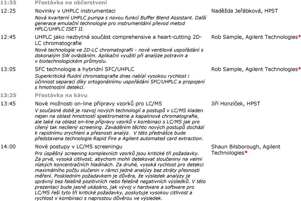12:45 UHPLC jako nezbytná součást comprehensive a heart-cutting 2D- LC chromatografie Nové technologie ve 2D-LC chromatografii - nové ventilové uspořádání s dokonalým SW ovládáním.