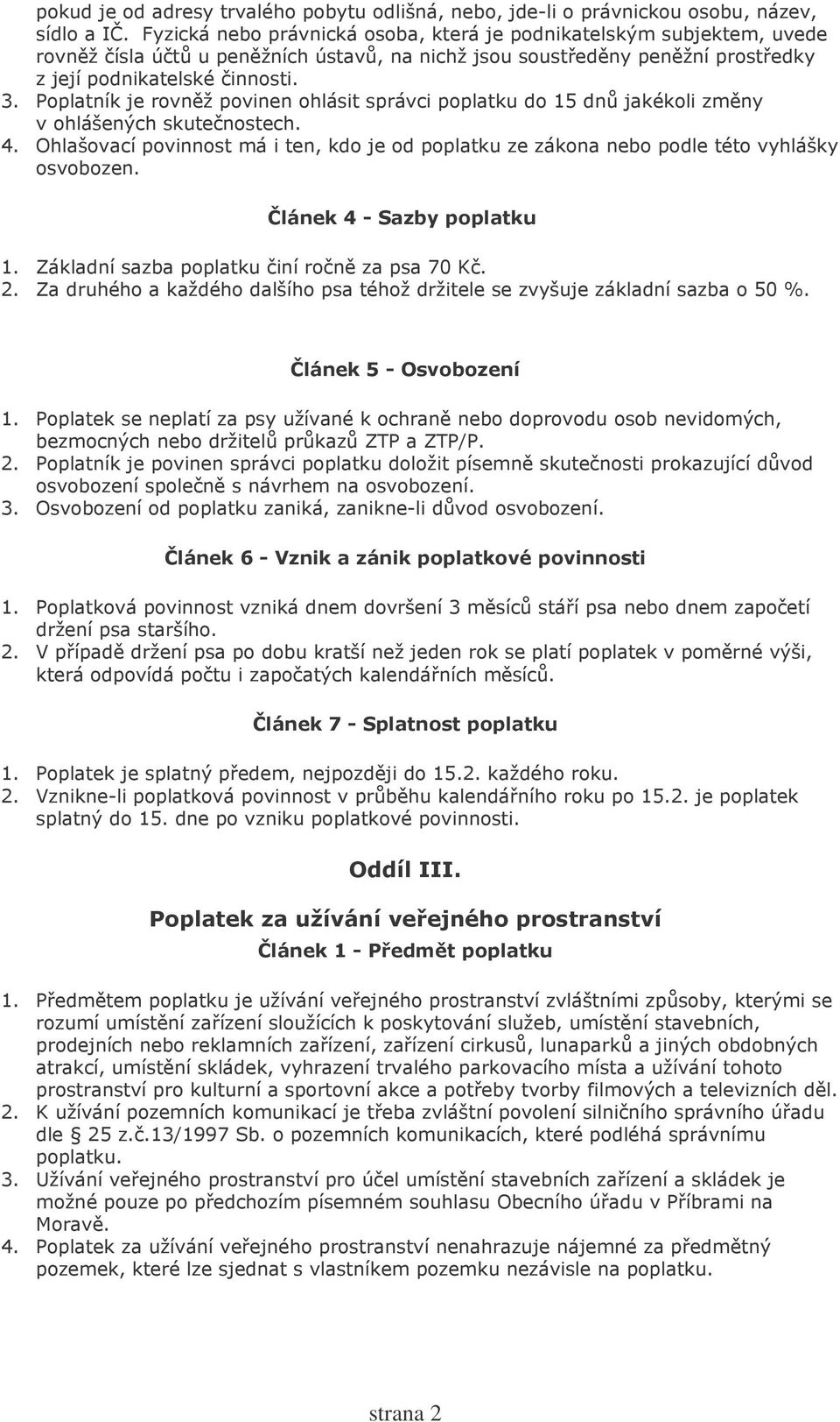 Poplatník je rovněž povinen ohlásit správci poplatku do 15 dnů jakékoli změny v ohlášených skutečnostech. 4.