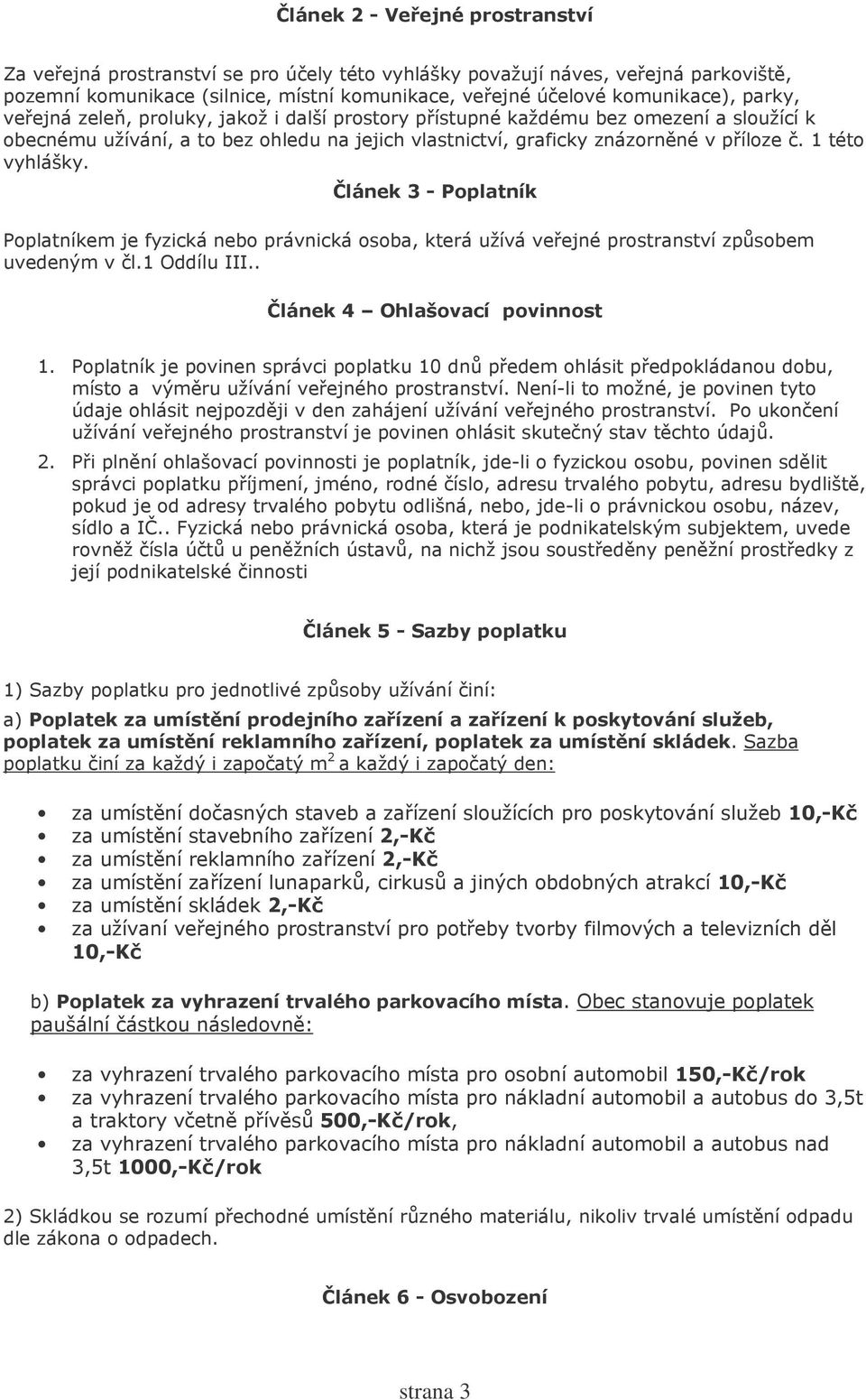 1 této vyhlášky. Článek 3 - Poplatník Poplatníkem je fyzická nebo právnická osoba, která užívá veřejné prostranství způsobem uvedeným v čl.1 Oddílu III.. Článek 4 Ohlašovací povinnost 1.