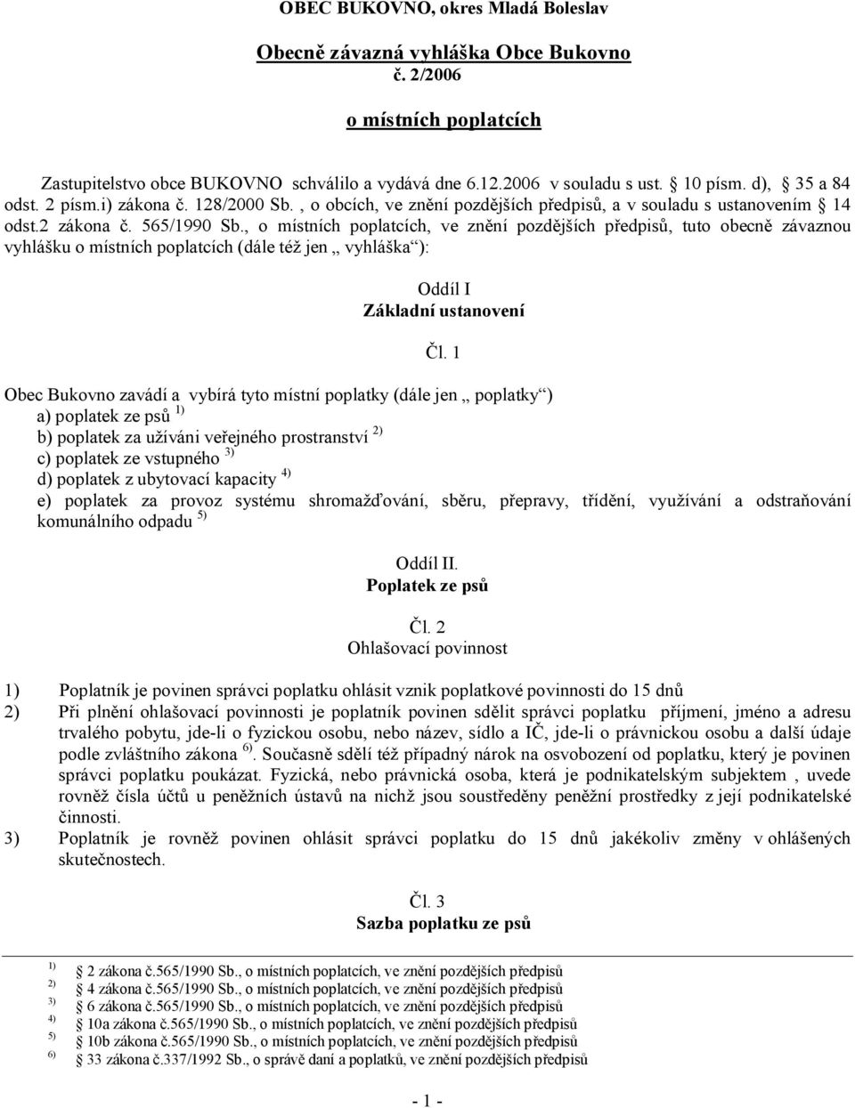 , o místních poplatcích, ve znění pozdějších předpisů, tuto obecně závaznou vyhlášku o místních poplatcích (dále též jen vyhláška ): Oddíl I Základní ustanovení Čl.