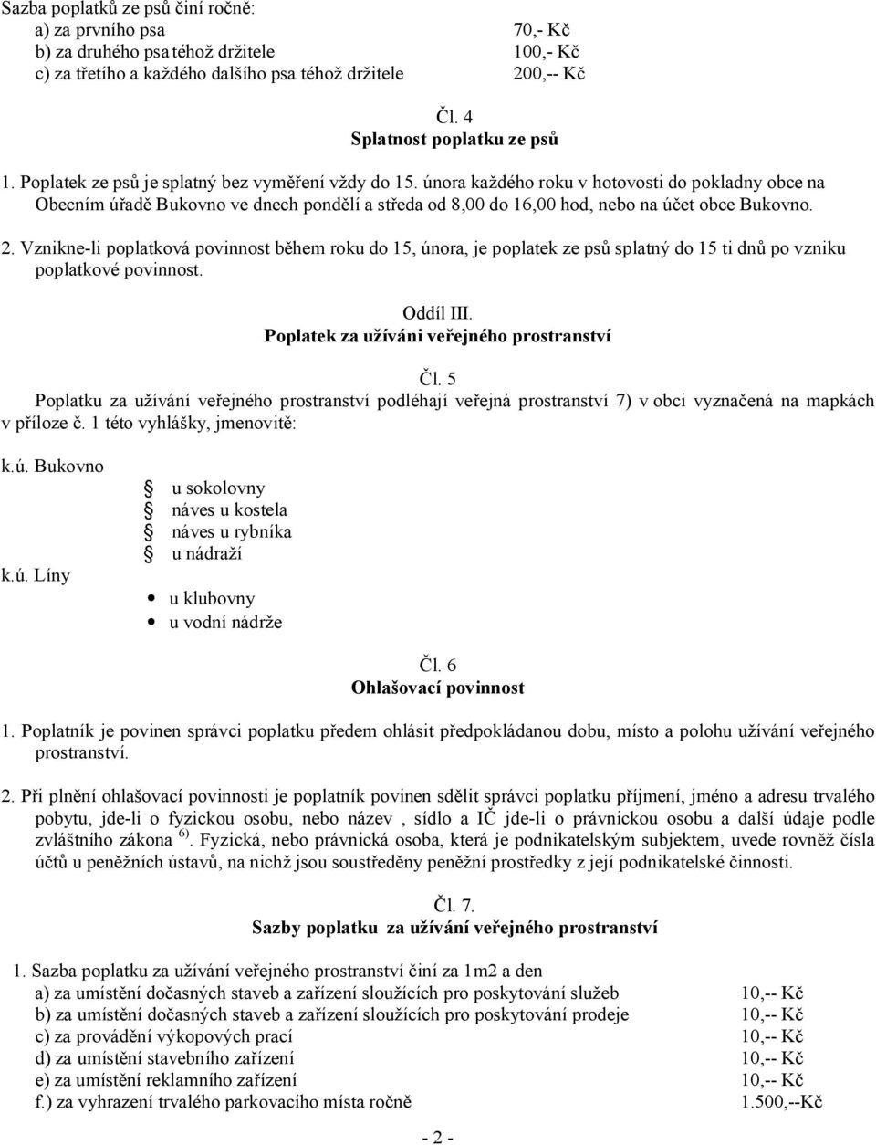 2. Vznikne-li poplatková povinnost během roku do 15, února, je poplatek ze psů splatný do 15 ti dnů po vzniku poplatkové povinnost. Oddíl III. Poplatek za užíváni veřejného prostranství Čl.