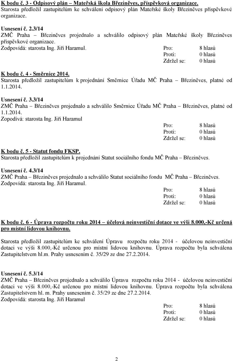 Starosta předložil zastupitelům k projednání Směrnice Úřadu MČ Praha Březiněves, platné od 1.1.2014. Usnesení č. 3.
