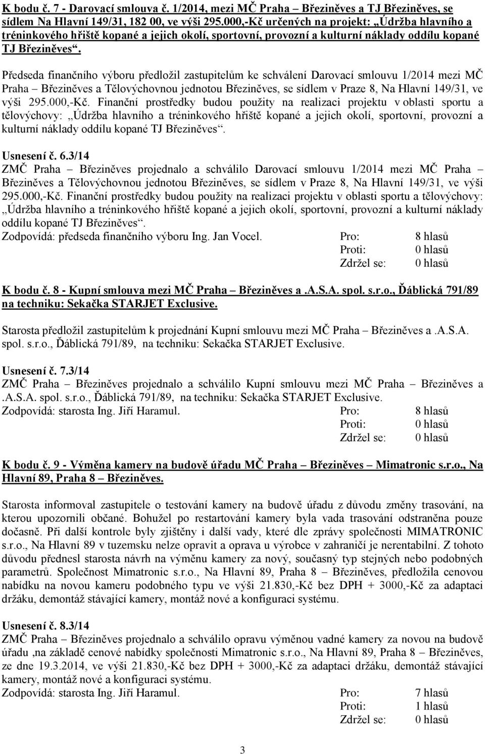 Předseda finančního výboru předložil zastupitelům ke schválení Darovací smlouvu 1/2014 mezi MČ Praha Březiněves a Tělovýchovnou jednotou Březiněves, se sídlem v Praze 8, Na Hlavní 149/31, ve výši 295.