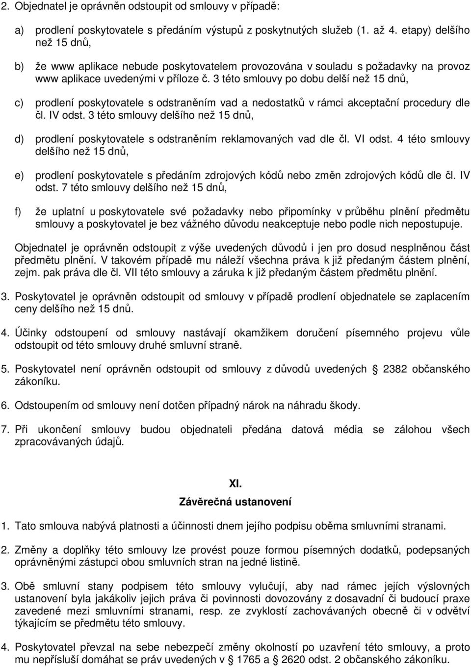 3 této smlouvy po dobu delší než 15 dnů, c) prodlení poskytovatele s odstraněním vad a nedostatků v rámci akceptační procedury dle čl. IV odst.