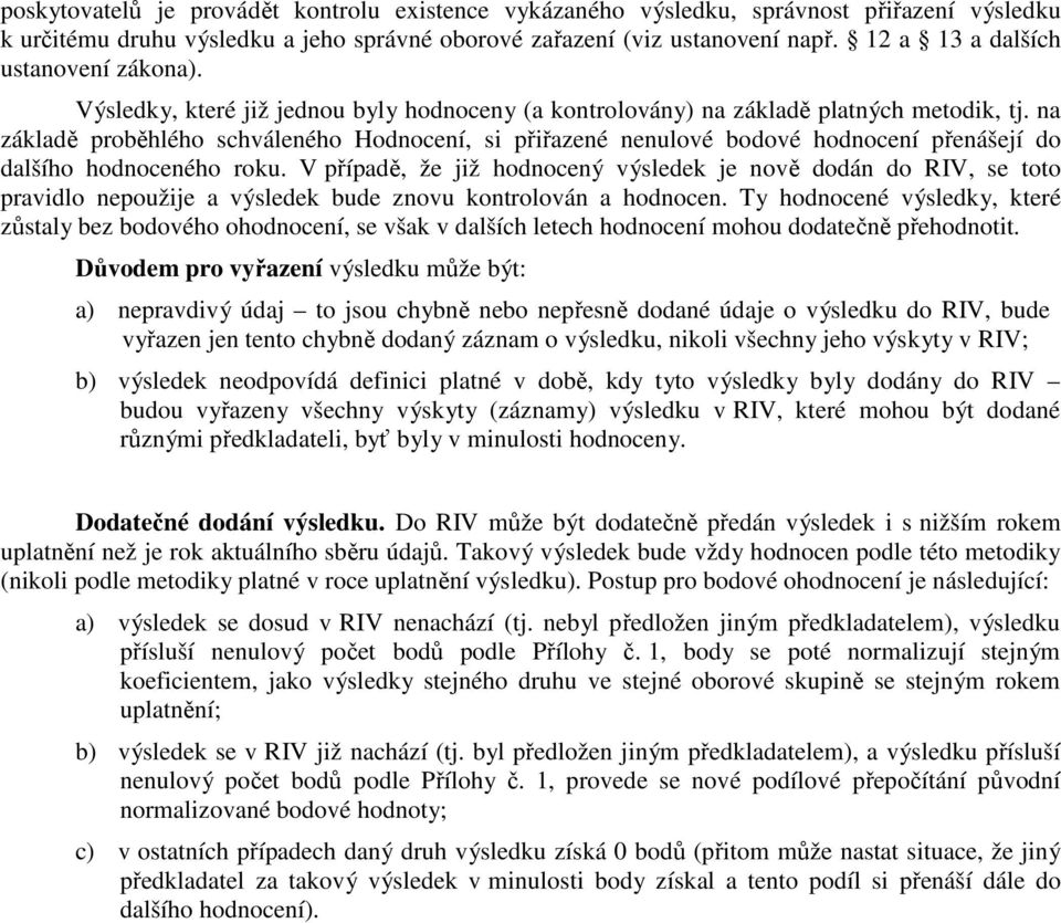 na základě proběhlého schváleného Hodnocení, si přiřazené nenulové bodové hodnocení přenášejí do dalšího hodnoceného roku.