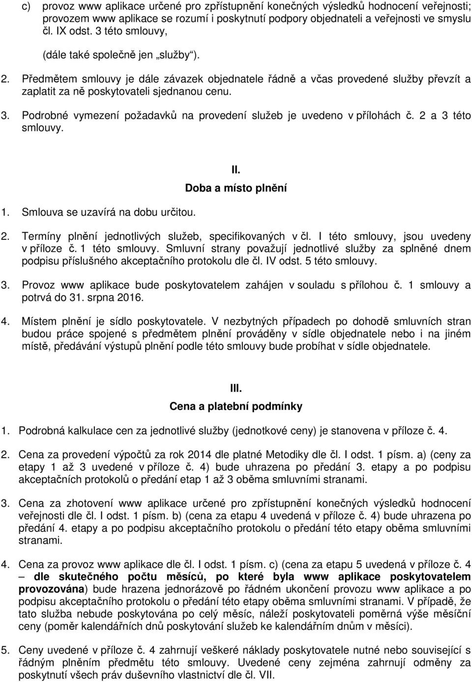 Podrobné vymezení požadavků na provedení služeb je uvedeno v přílohách č. 2 a 3 této smlouvy. 1. Smlouva se uzavírá na dobu určitou. II. Doba a místo plnění 2.