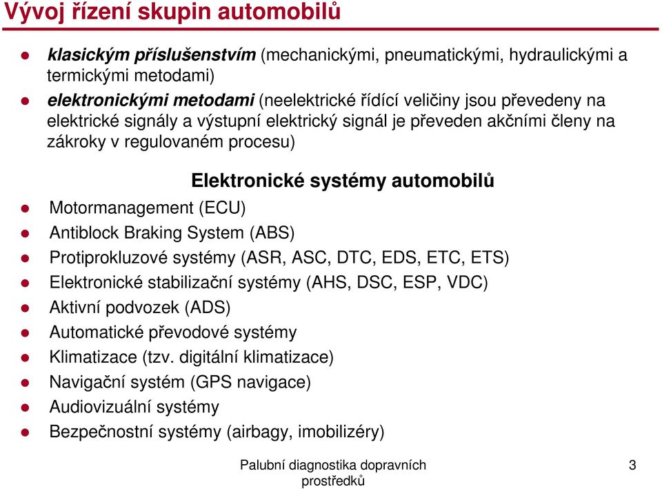 Braking System (ABS) Elektronické systémy automobilů Protiprokluzové systémy (ASR, ASC, DTC, EDS, ETC, ETS) Elektronické stabilizační systémy (AHS, DSC, ESP, VDC) Aktivní