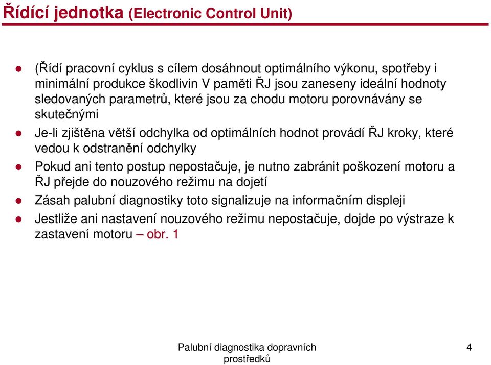 ŘJ kroky, které vedou k odstranění odchylky Pokud ani tento postup nepostačuje, je nutno zabránit poškození motoru a ŘJ přejde do nouzového režimu na dojetí