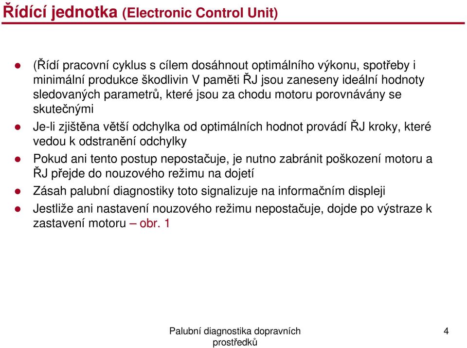 ŘJ kroky, které vedou k odstranění odchylky Pokud ani tento postup nepostačuje, je nutno zabránit poškození motoru a ŘJ přejde do nouzového režimu na dojetí