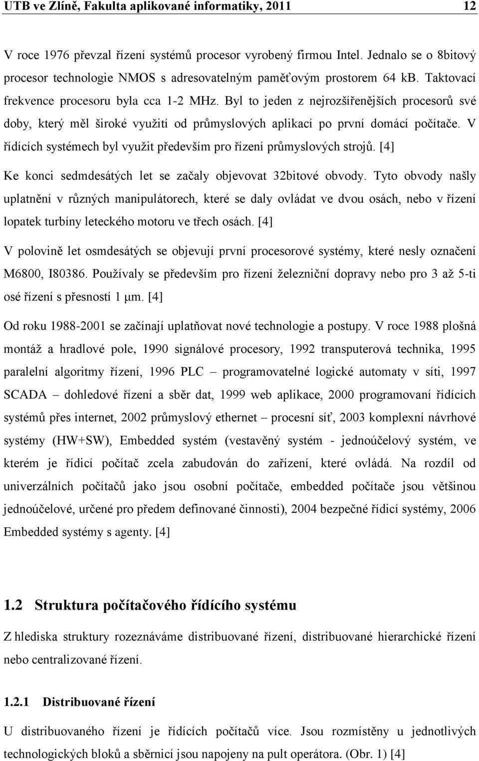 Byl to jeden z nejrozšířenějších procesorŧ své doby, který měl široké vyuţití od prŧmyslových aplikací po první domácí počítače.