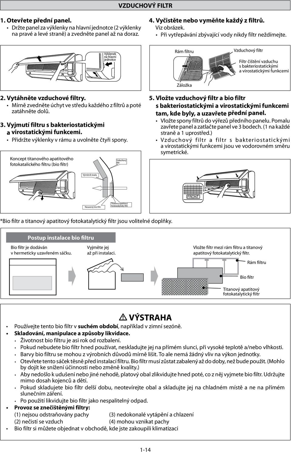 Výklenek na hlavní jednotce Rám filtru Vzduchový filtr Filtr čištění vzduchu s bakteriostatickými a virostatickými funkcemi Záložka 2. Vytáhněte vzduchové filtry.