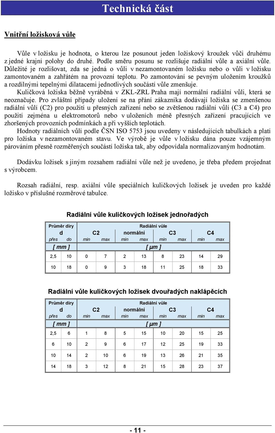 Po zamontování se pevným uložením kroužků a rozdílnými tepelnými dilatacemi jednotlivých součástí vůle zmenšuje.