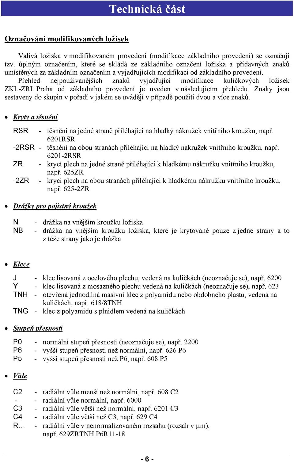 Přehled nejpoužívanějších znaků vyjadřující modifikace kuličkových ložisek ZKL-ZRL Praha od základního provedení je uveden v následujícím přehledu.