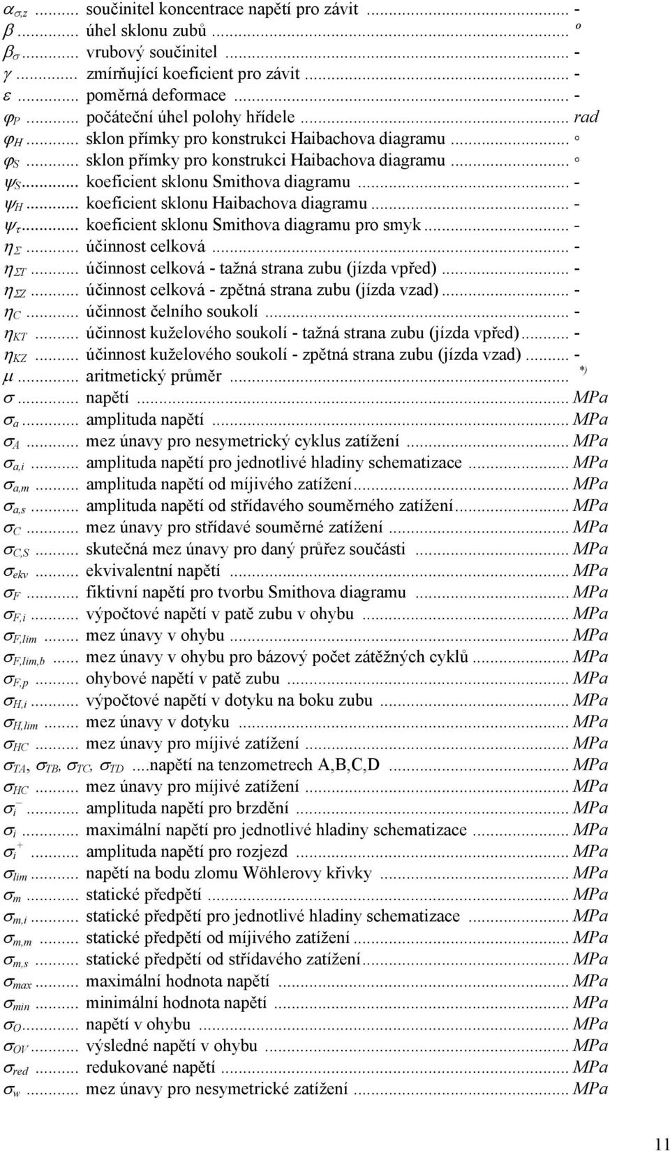 .. - ψ H... koeficient sklonu Haibachova diagramu... - ψ τ... koeficient sklonu Smithova diagramu pro smyk... - η Σ... účinnost celková... - η ΣT... účinnost celková - tažná strana zubu (jízda vpřed).