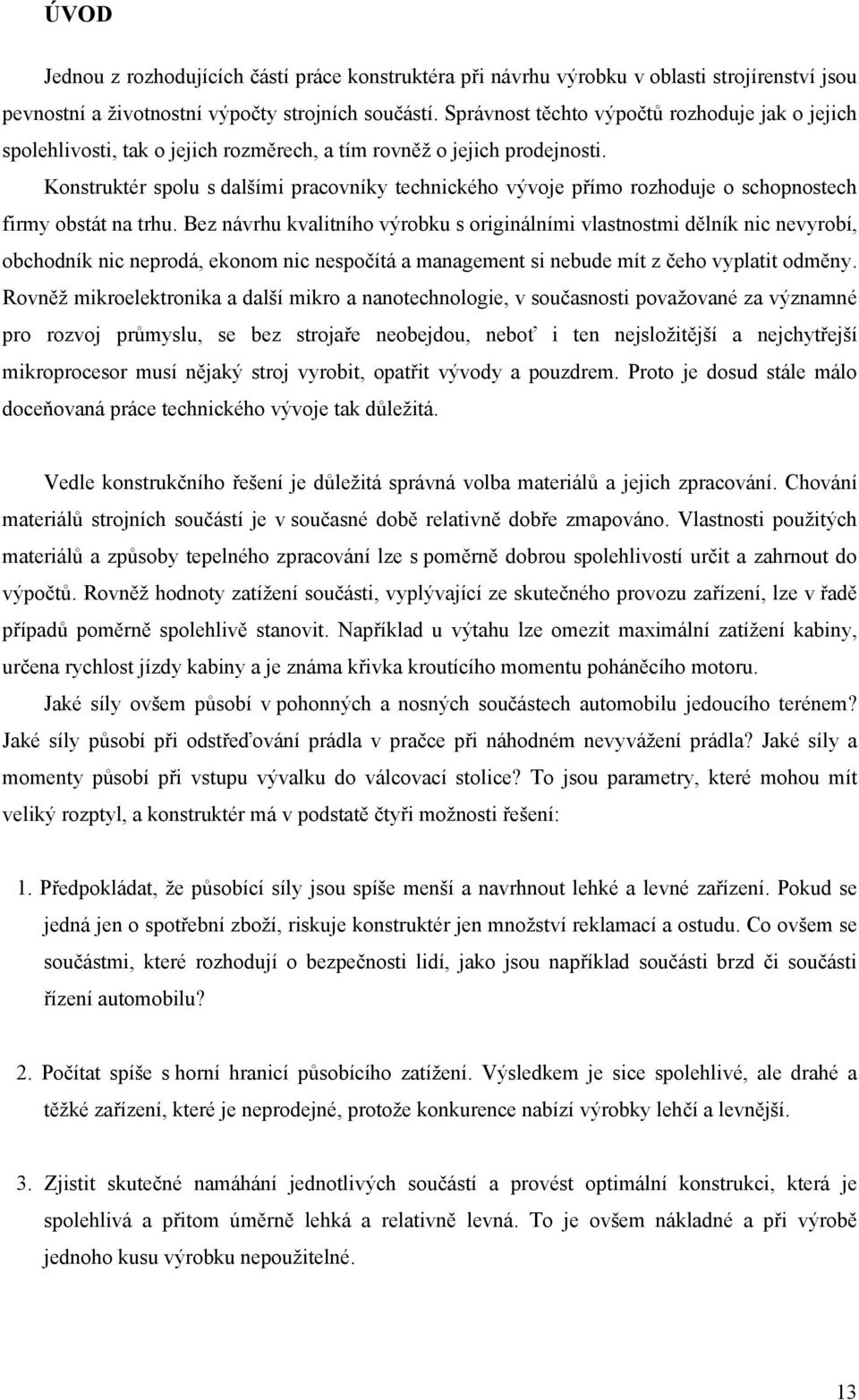 Konstruktér spolu s dalšími pracovníky technického vývoje přímo rozhoduje o schopnostech firmy obstát na trhu.