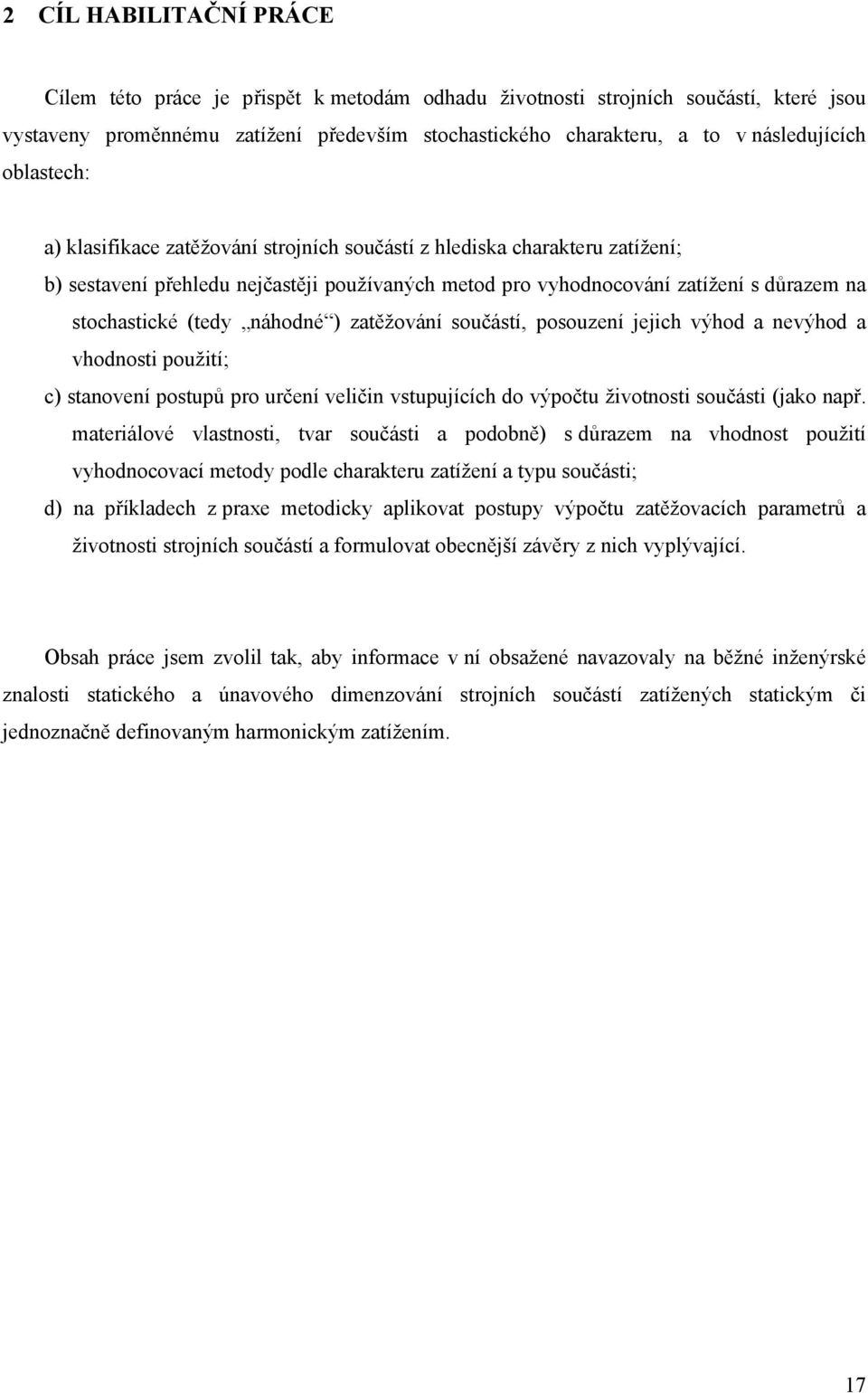 náhodné ) zatěžování součástí, posouzení jejich výhod a nevýhod a vhodnosti použití; c) stanovení postupů pro určení veličin vstupujících do výpočtu životnosti součásti (jako např.