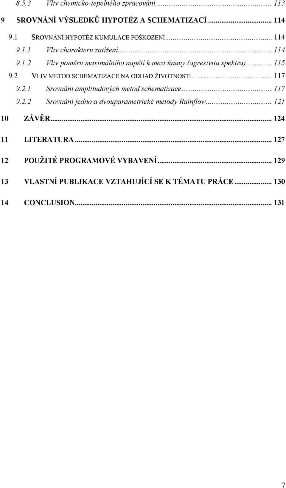 .. 7 9.2.2 Srovnání jedno a dvouparametrické metody Rainflow... 2 0 ZÁVĚR... 24 LITERATURA... 27 2 POUŽITÉ PROGRAMOVÉ VYBAVENÍ.