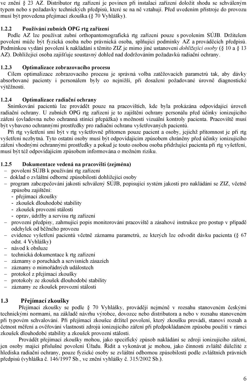 2 Používání zubních OPG rtg zařízení Podle AZ lze používat zubní orthopantomografická rtg zařízení pouze s povolením SÚJB.