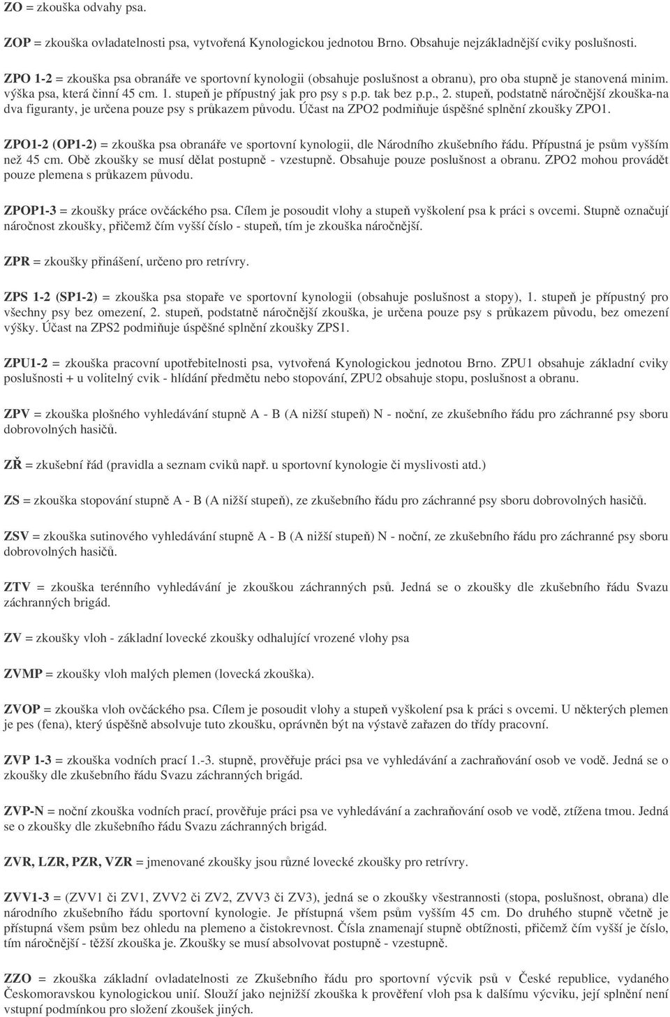 stupe, podstatn náronjší zkouška-na dva figuranty, je urena pouze psy s prkazem pvodu. Úast na ZPO2 podmiuje úspšné splnní zkoušky ZPO1.