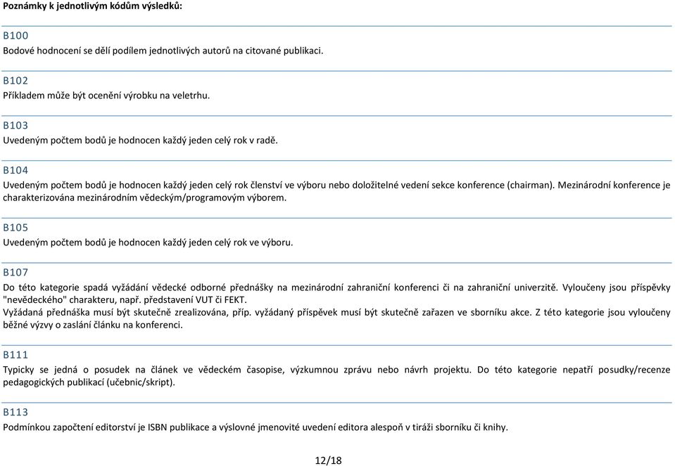 Mezinárodní konference je charakterizována mezinárodním vědeckým/programovým výborem. B105 Uvedeným počtem bodů je hodnocen každý jeden celý rok ve výboru.