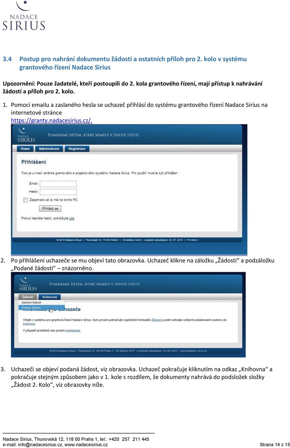 Pomocí emailu a zaslaného hesla se uchazeč přihlásí do systému grantového řízení Nadace Sirius na internetové stránce https://granty.nadacesirius.cz/. 2.