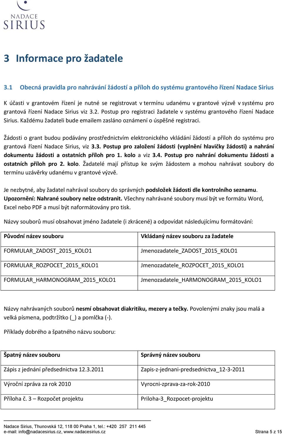 grantová řízení Nadace Sirius viz 3.2. Postup pro registraci žadatele v systému grantového řízení Nadace Sirius. Každému žadateli bude emailem zasláno oznámení o úspěšné registraci.