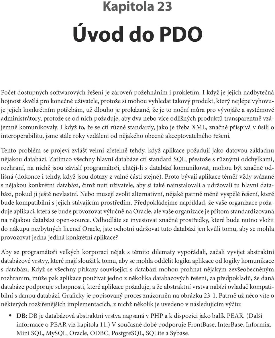 můra pro vývojáře a systémové administrátory, protože se od nich požaduje, aby dva nebo více odlišných produktů transparentně vzájemně komunikovaly.