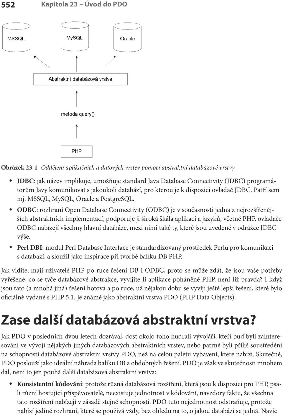 ODBC: rozhraní Open Database Connectivity (ODBC) je v současnosti jedna z nejrozšířenějších abstraktních implementací, podporuje ji široká škála aplikací a jazyků, včetně PHP.