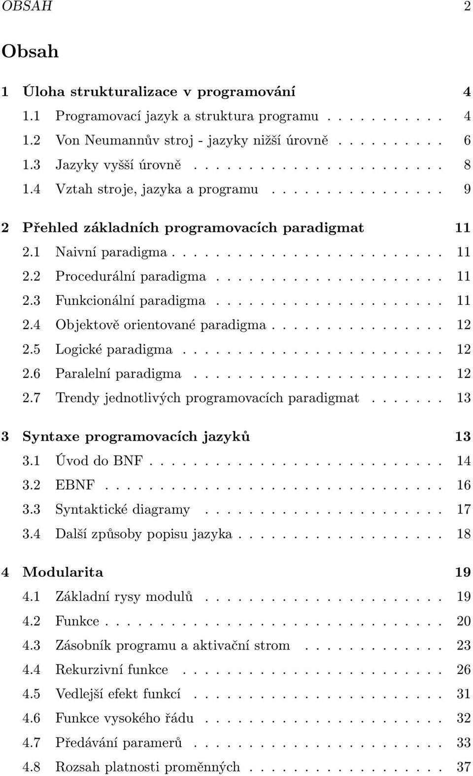 .................... 11 2.4 Objektově orientované paradigma................ 12 2.5 Logické paradigma........................ 12 2.6 Paralelní paradigma....................... 12 2.7 Trendy jednotlivých programovacích paradigmat.