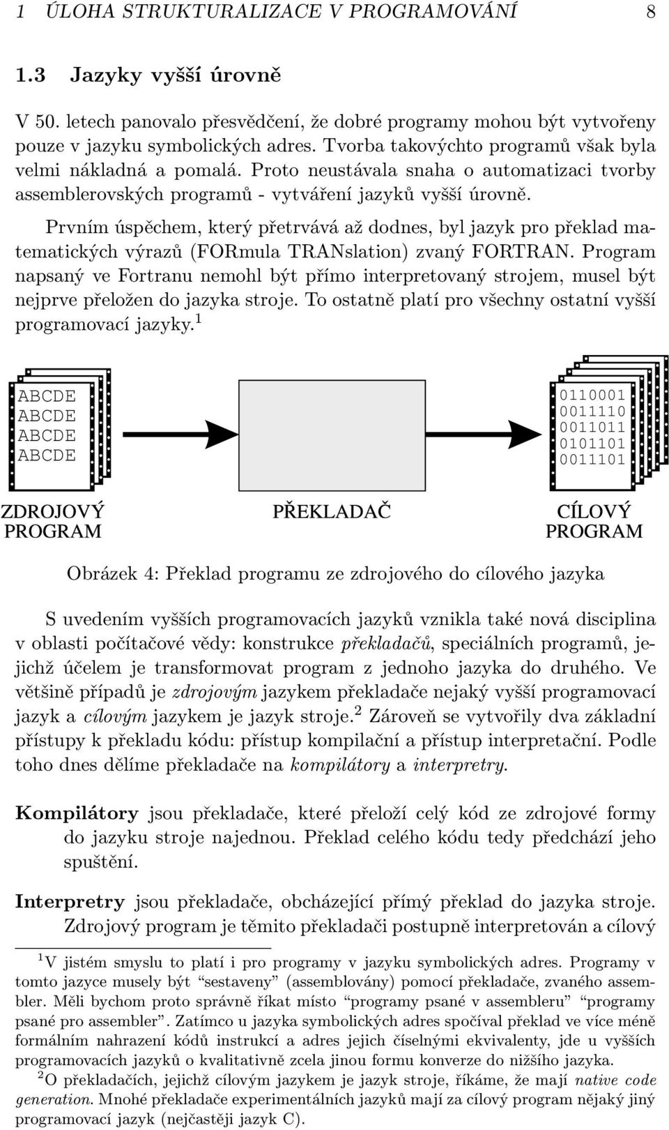 Prvním úspěchem, který přetrvává až dodnes, byl jazyk pro překlad matematických výrazů (FORmula TRANslation) zvaný FORTRAN.
