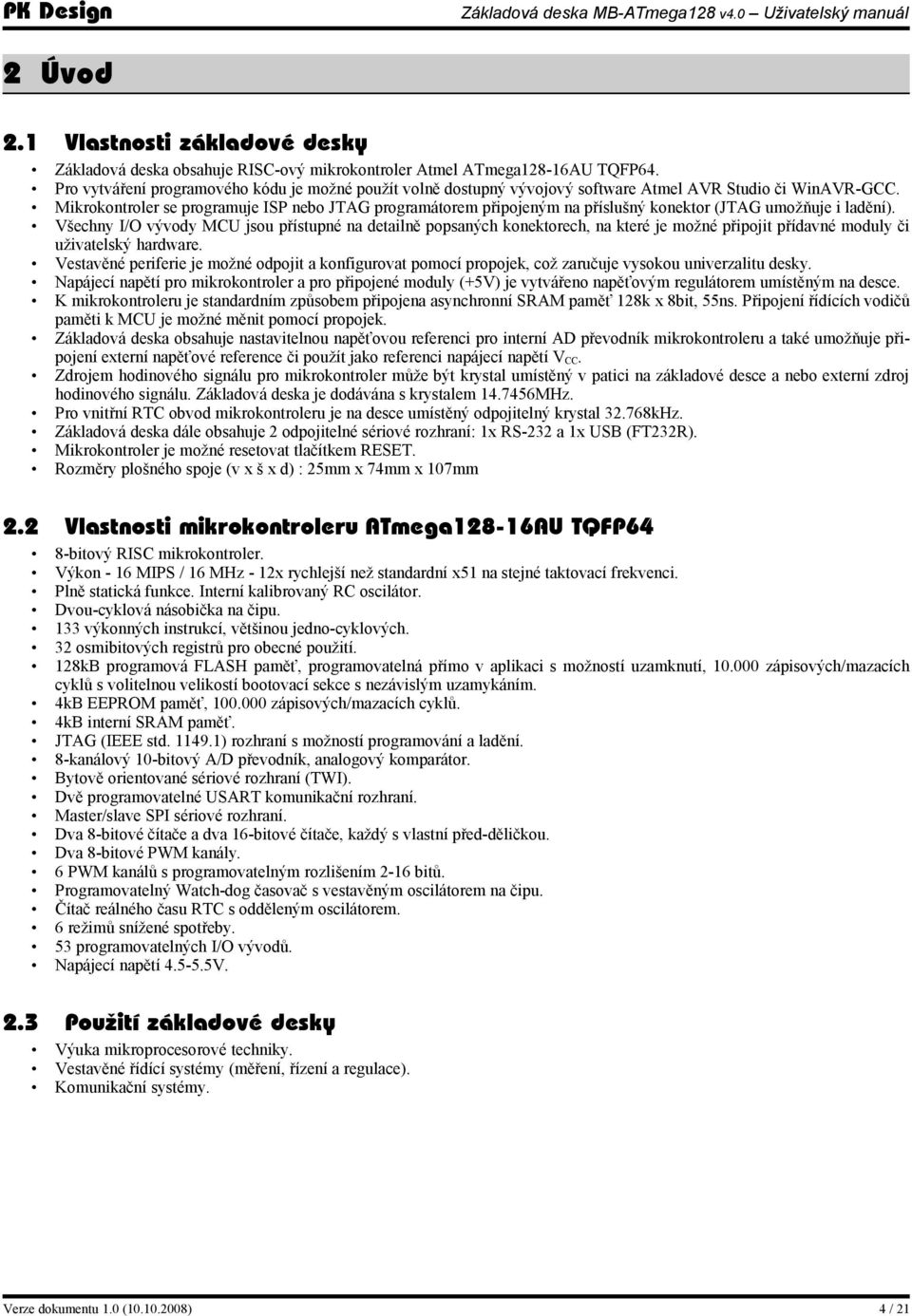 Mikrokontroler se programuje ISP nebo JTAG programátorem připojeným na příslušný konektor (JTAG umožňuje i ladění).