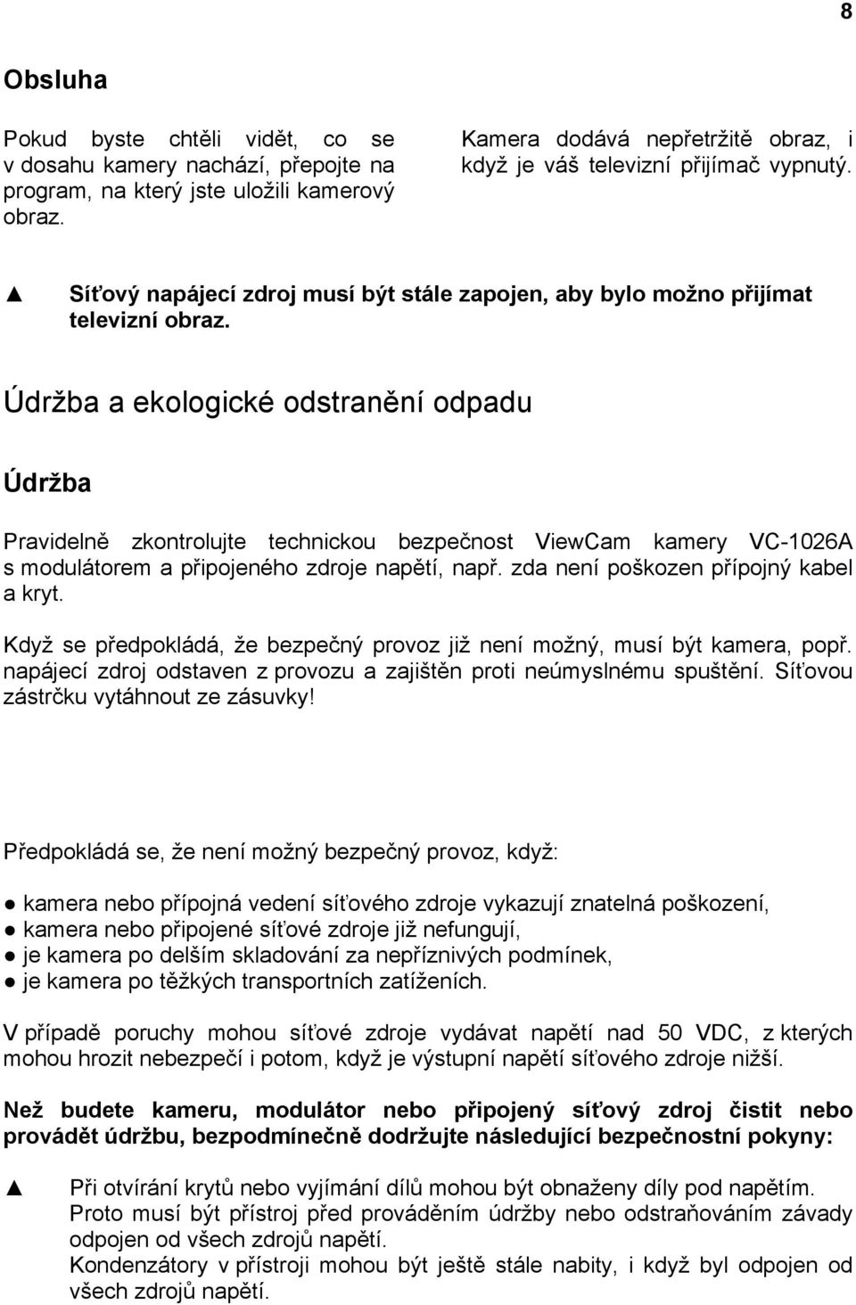 Údržba a ekologické odstranění odpadu Údržba Pravidelně zkontrolujte technickou bezpečnost ViewCam kamery VC-1026A s modulátorem a připojeného zdroje napětí, např.