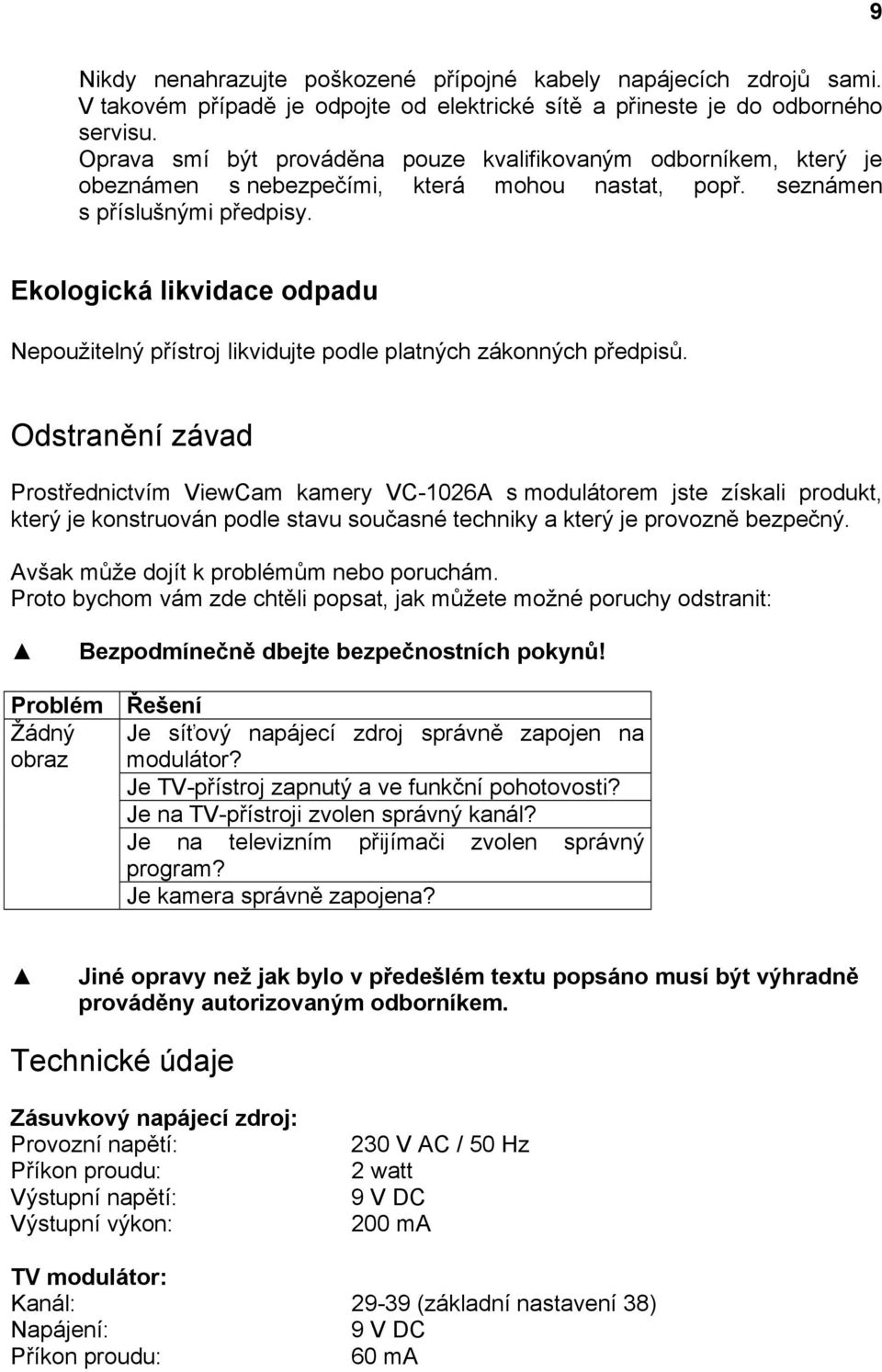 Ekologická likvidace odpadu Nepoužitelný přístroj likvidujte podle platných zákonných předpisů.