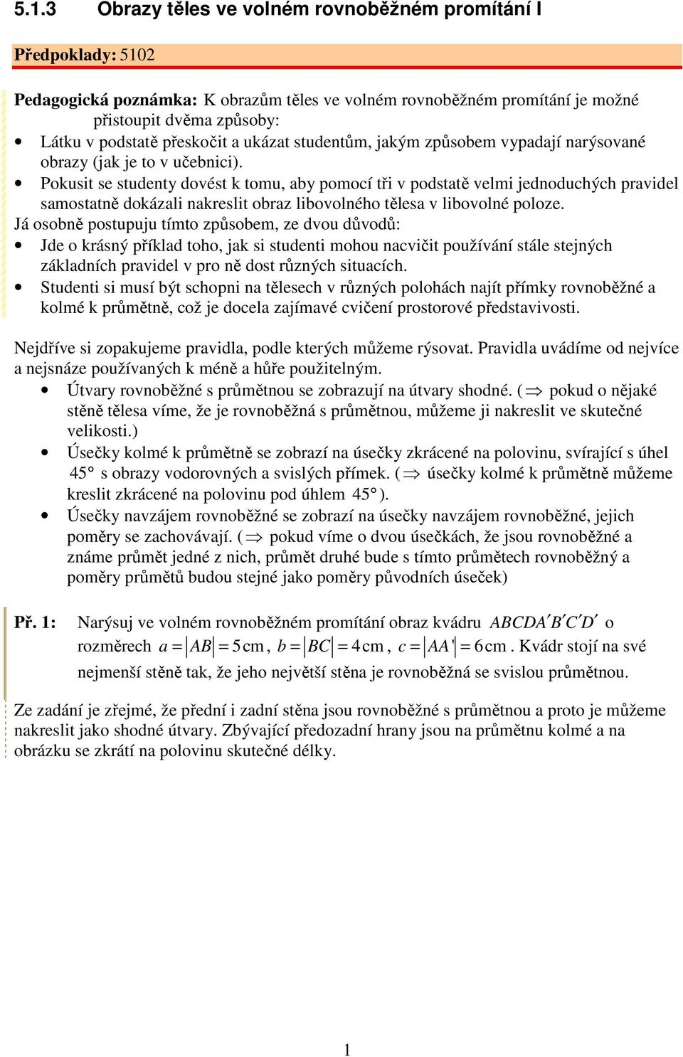 Pokusit se studenty dovést k tomu, aby pomocí tři v podstatě velmi jednoduchých pravidel samostatně dokázali nakreslit obraz libovolného tělesa v libovolné poloze.