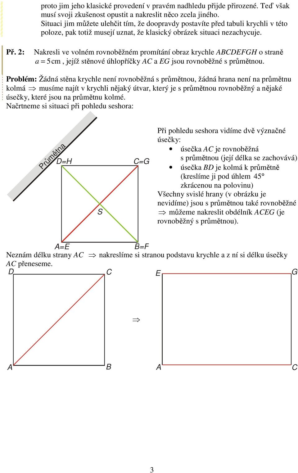 2: Nakresli ve volném rovnoběžném promítání obraz krychle GH o straně a = 5cm, jejíž stěnové úhlopříčky a G jsou rovnoběžné s průmětnou.