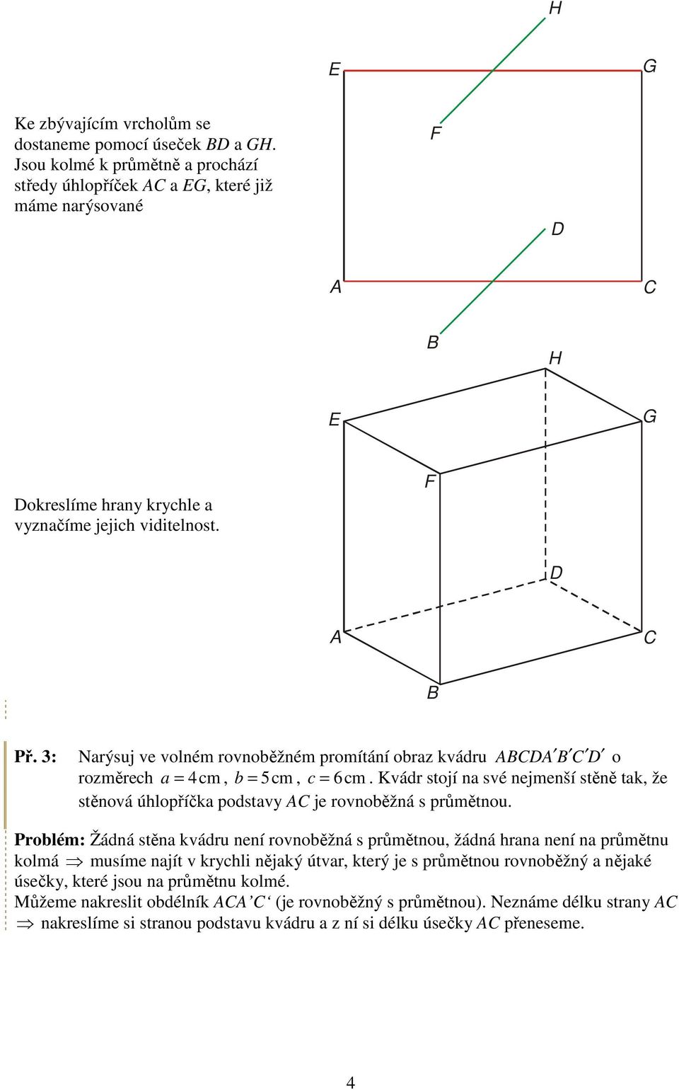 3: Narýsuj ve volném rovnoběžném promítání obraz kvádru o rozměrech a = 4 cm, b = 5cm, c = 6cm.