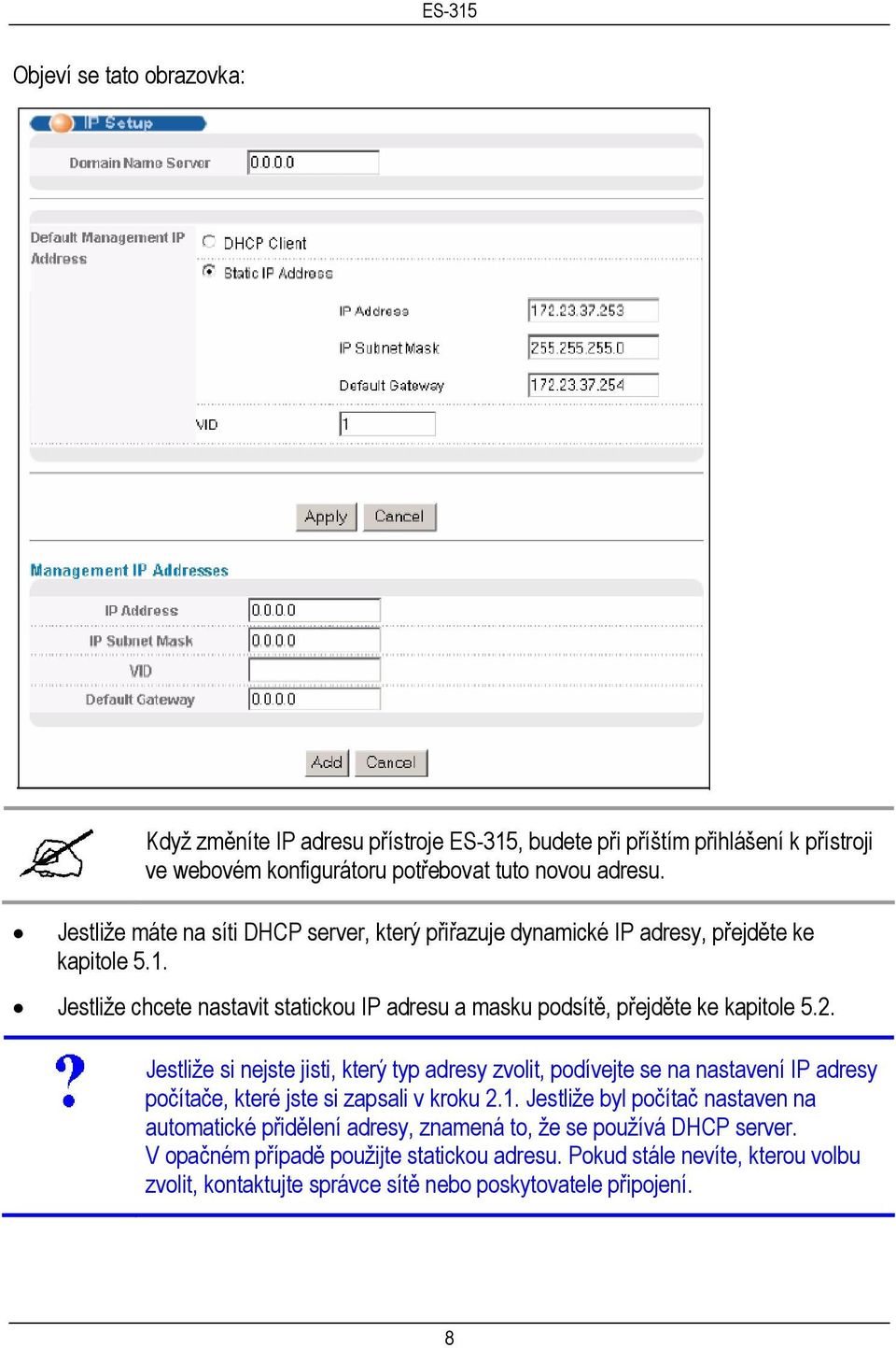 Jestliže chcete nastavit statickou IP adresu a masku podsítě, přejděte ke kapitole 5.2.