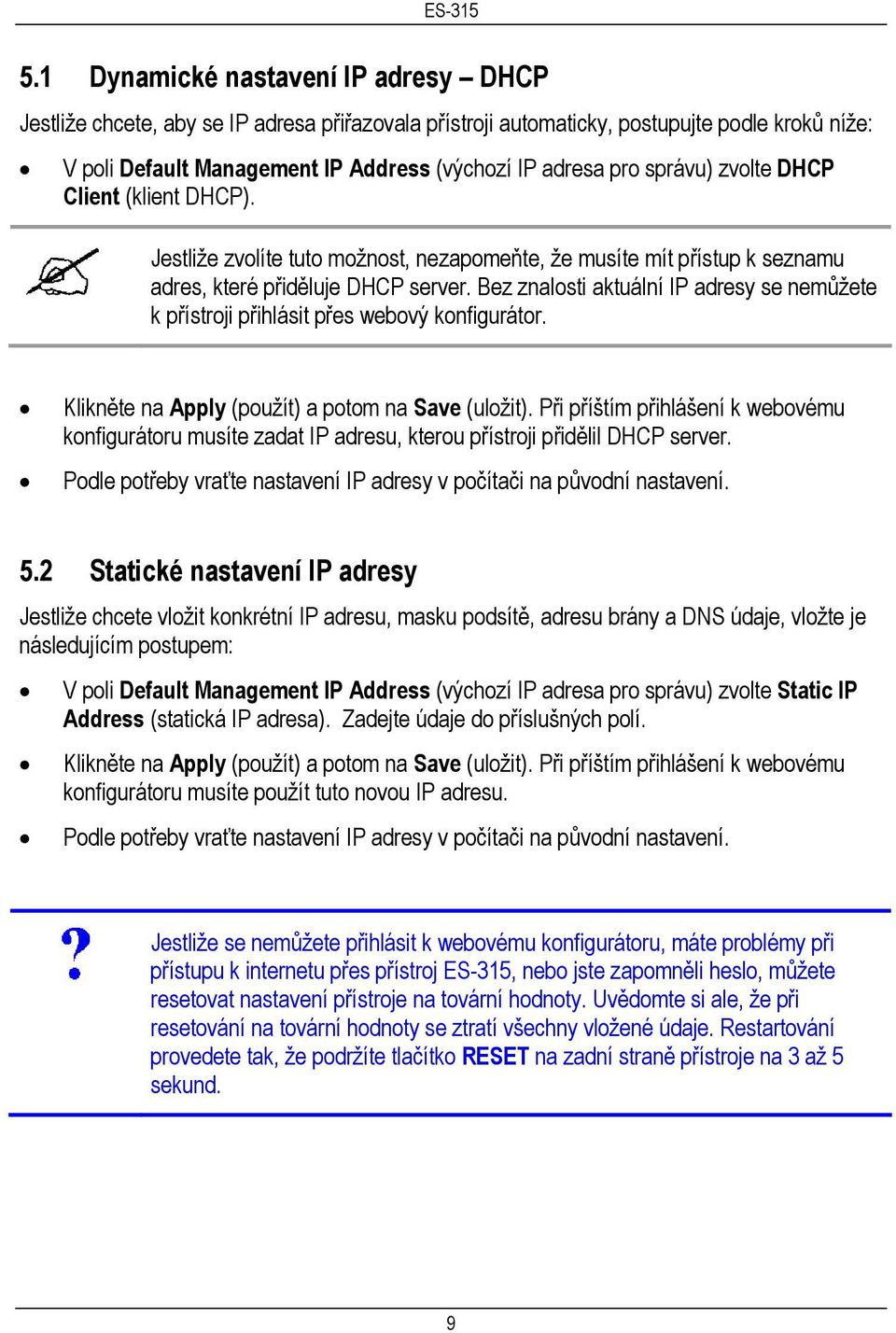 Bez znalosti aktuální IP adresy se nemůžete k přístroji přihlásit přes webový konfigurátor. Klikněte na Apply (použít) a potom na Save (uložit).