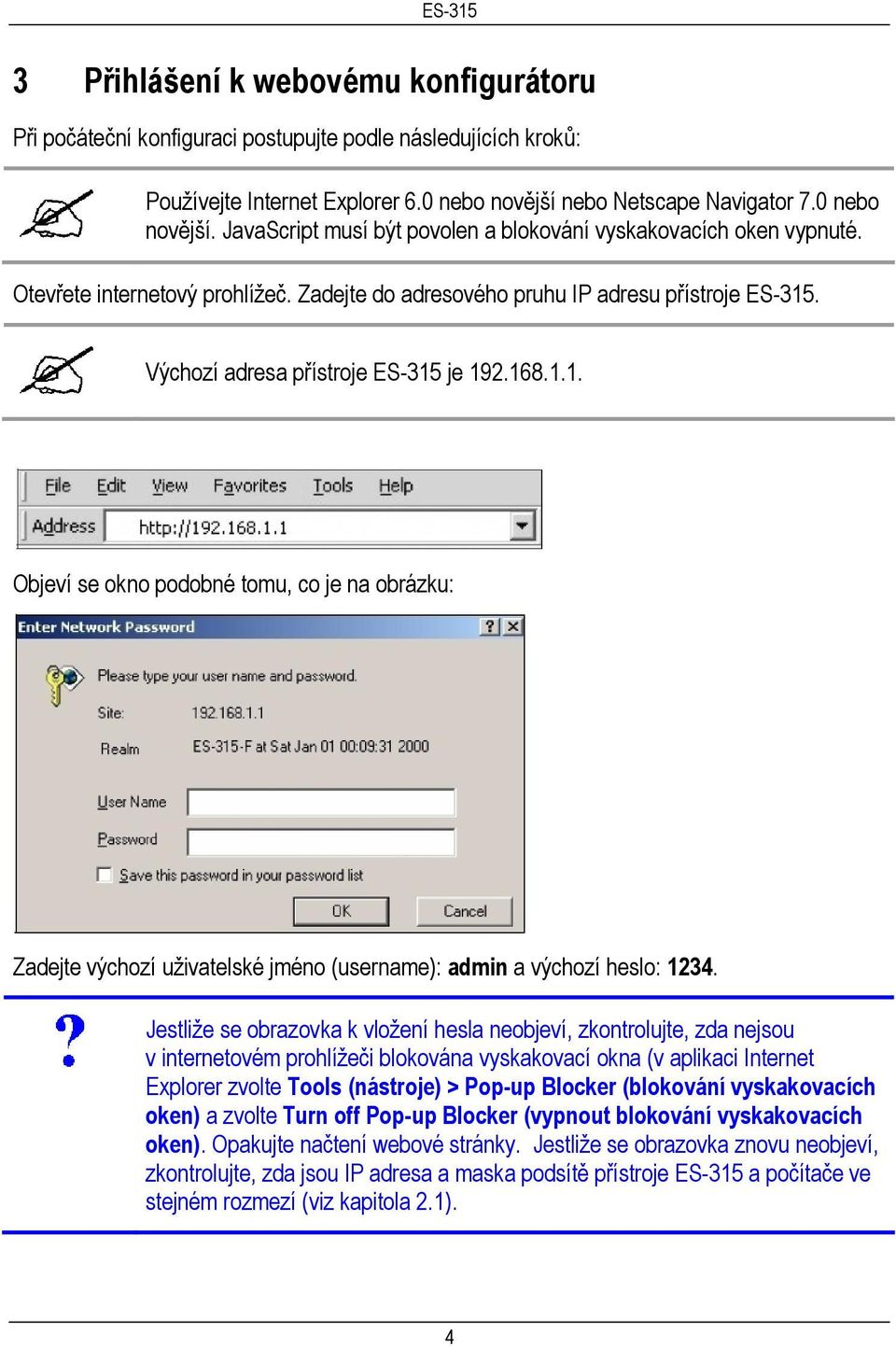 Výchozí adresa přístroje ES-315 je 192.168.1.1. Objeví se okno podobné tomu, co je na obrázku: Zadejte výchozí uživatelské jméno (username): admin a výchozí heslo: 1234.