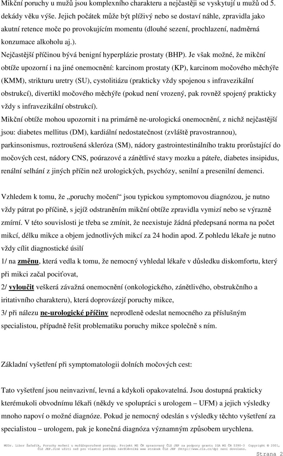 Nejčastější příčinou bývá benigní hyperplázie prostaty (BHP).