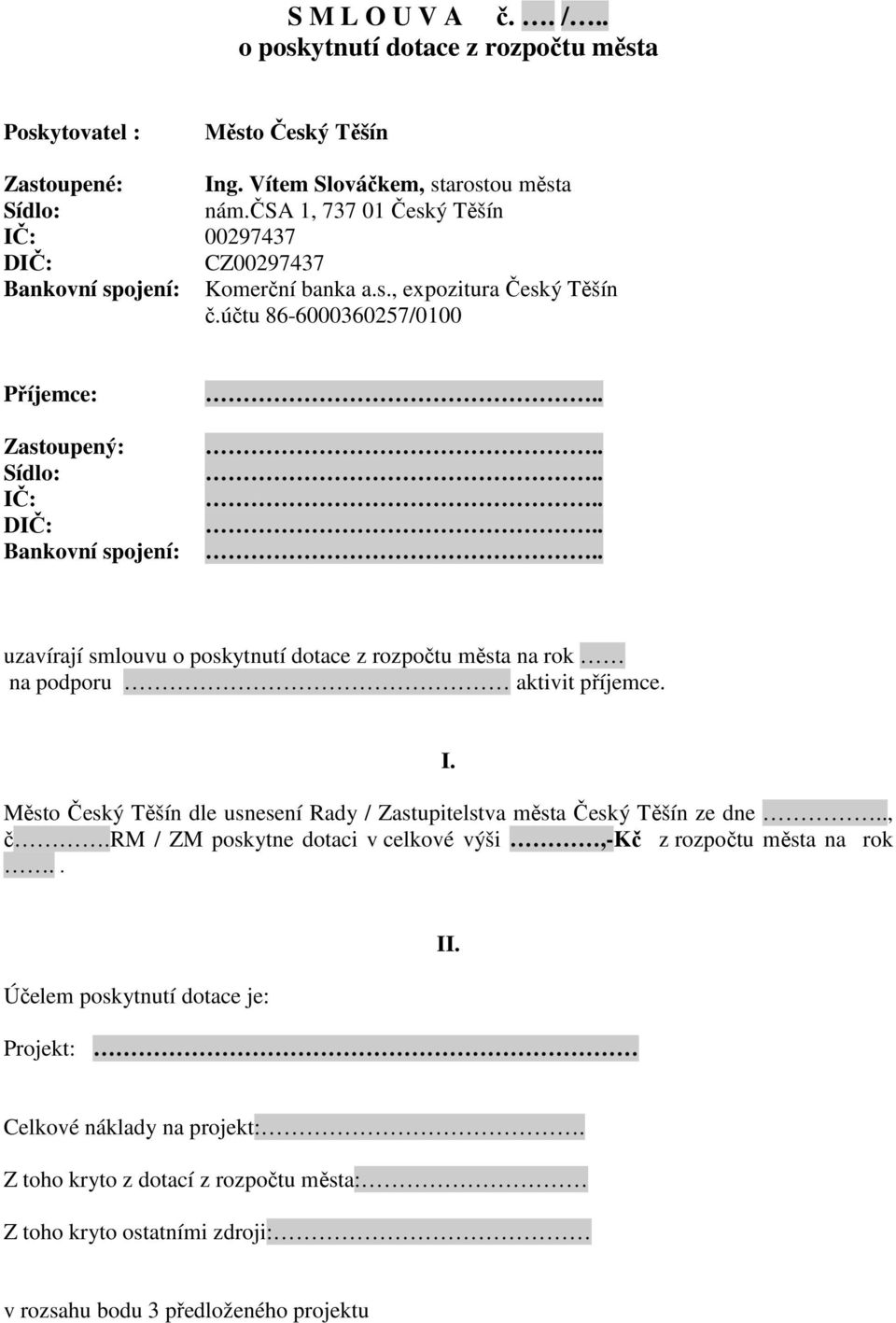 účtu 86-6000360257/0100 Příjemce: Zastoupený: IČ: Bankovní spojení: uzavírají smlouvu o poskytnutí dotace z rozpočtu města na rok na podporu aktivit příjemce. I. Město Český Těšín dle usnesení Rady / Zastupitelstva města Český Těšín ze dne.