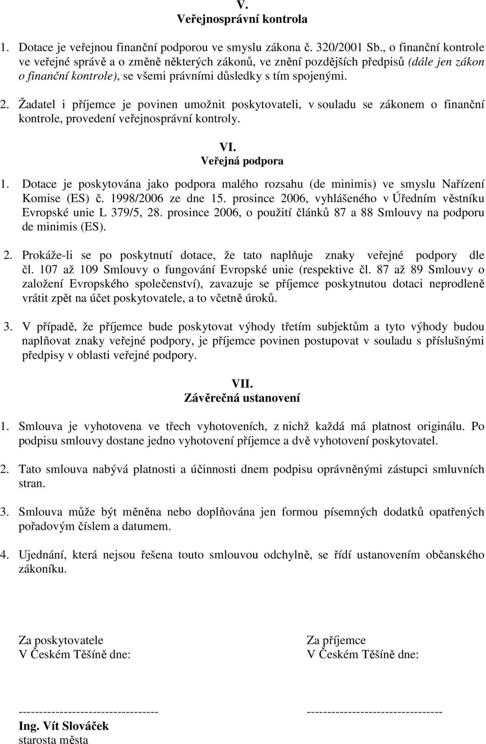 Žadatel i příjemce je povinen umožnit poskytovateli, v souladu se zákonem o finanční kontrole, provedení veřejnosprávní kontroly. VI. Veřejná podpora 1.