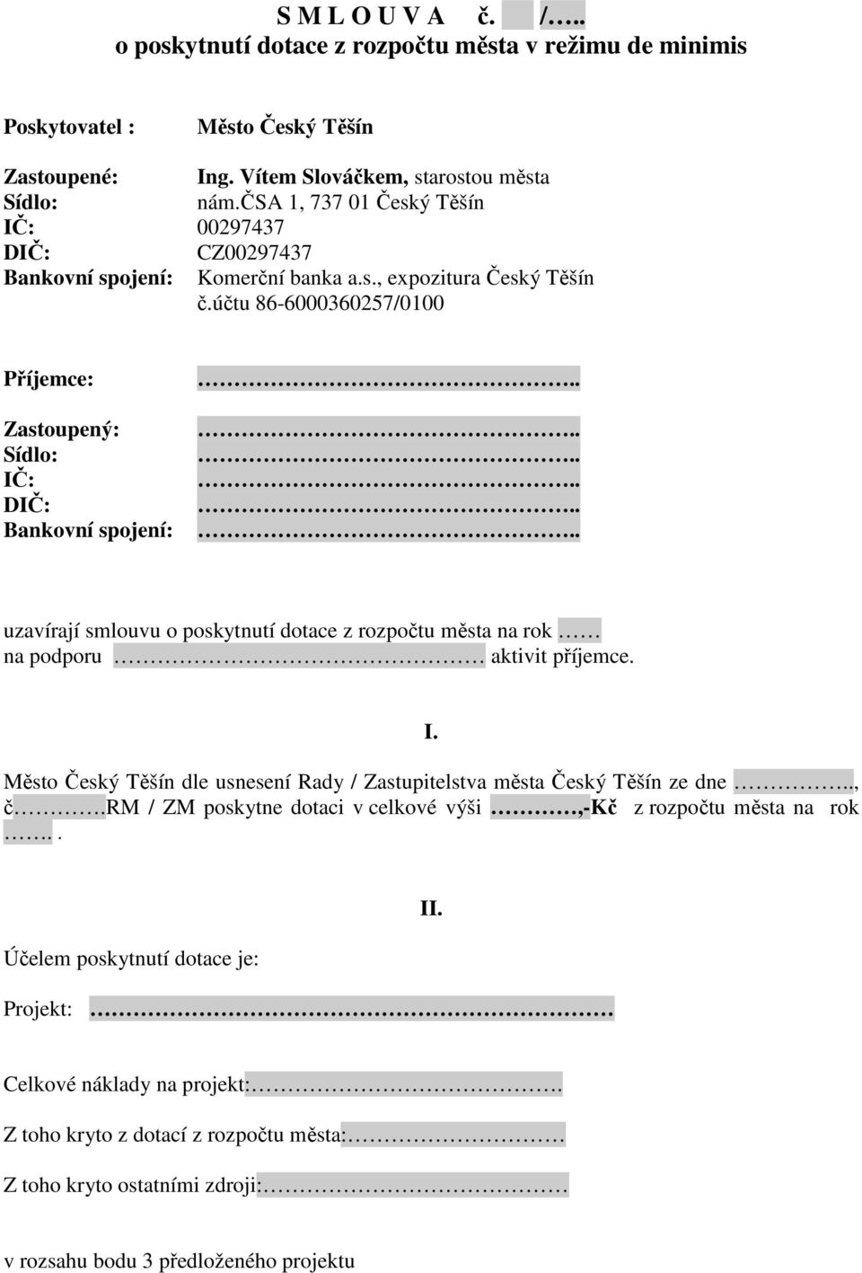 účtu 86-6000360257/0100 Příjemce: Zastoupený: IČ: Bankovní spojení: uzavírají smlouvu o poskytnutí dotace z rozpočtu města na rok na podporu aktivit příjemce. I. Město Český Těšín dle usnesení Rady / Zastupitelstva města Český Těšín ze dne.