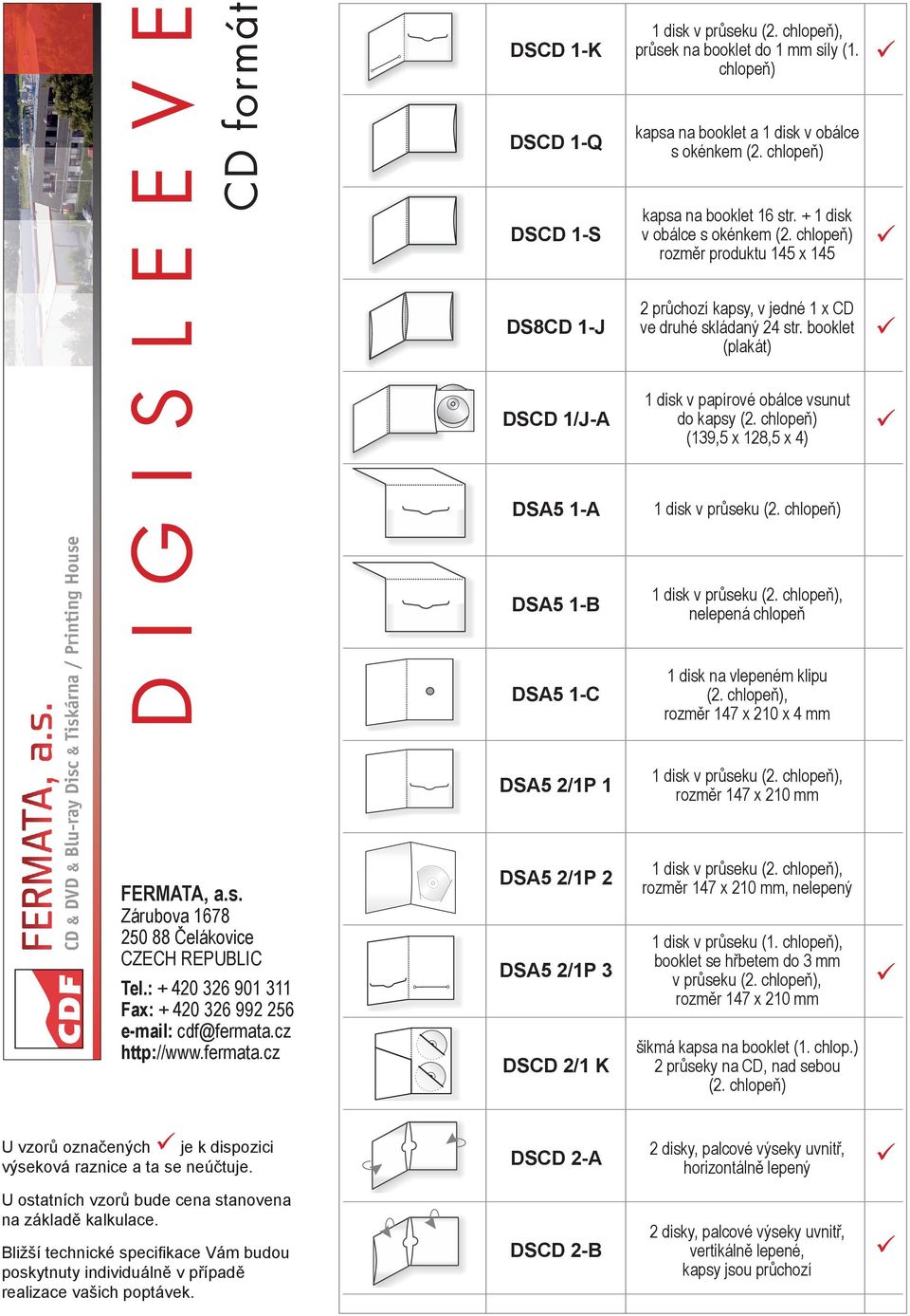 booklet (plakát) DSCD 1/J-A 1 disk v papírové obálce vsunut do kapsy (2. chlopeň) (13,5 x 128,5 x 4) DSA5 1-A 1 disk v průseku (2. chlopeň) DSA5 1-B nelepená chlopeň DSA5 1-C (2.