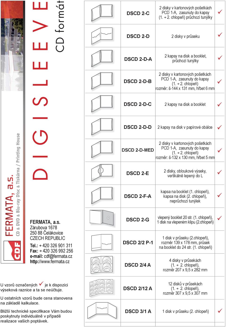 chlopeň) rozměr: š-144 x 131 mm, hřbet 6 mm DSCD 2-D-C 2 kapsy na disk a booklet DSCD 2-D-D 2 kapsy na disk v papírové obálce DSCD 2-D-MED (1. + 2.